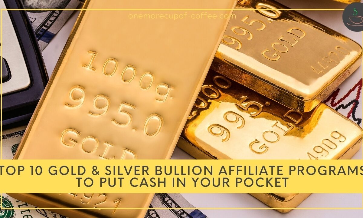 Top 10 Gold & Silver Bullion Affiliate Programs To Put Cash In Your Pocket featured image