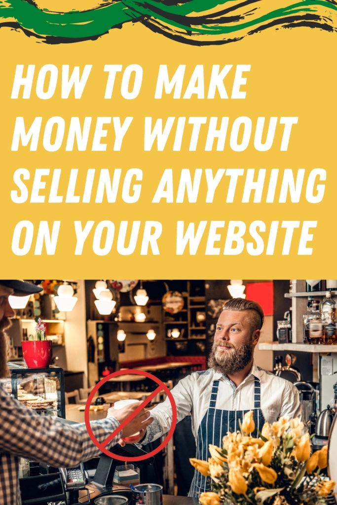 How To Make Money Without Selling Anything On Your Website