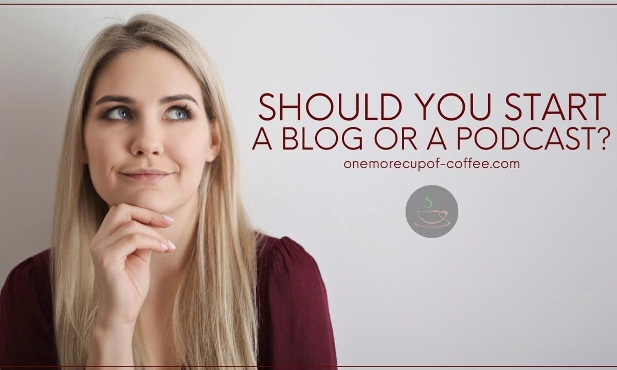 Should You Start A Blog Or A Podcast featured image