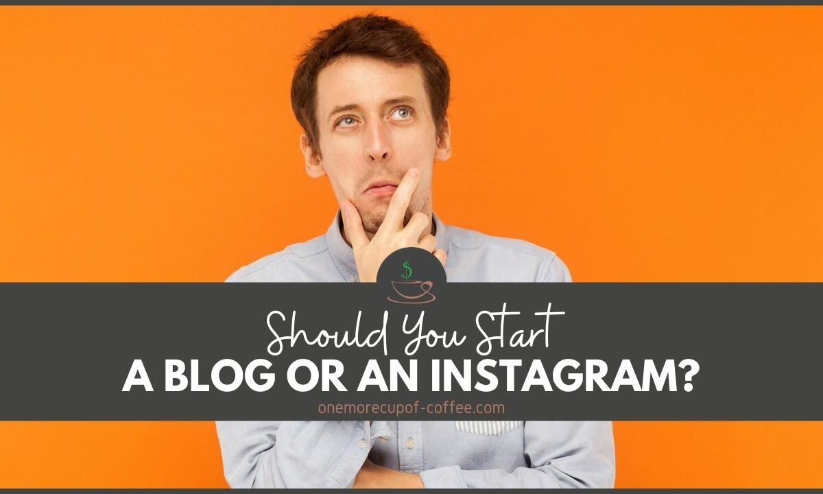 Should You Start A Blog Or An Instagram featured image